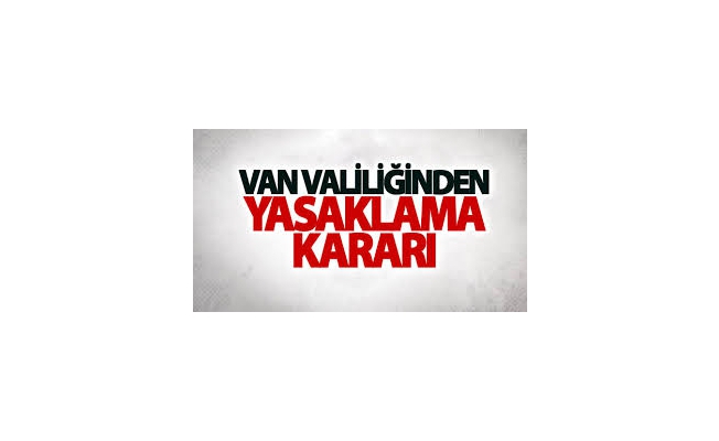 Van Valiliğinden 15 günlük yasaklama kararı