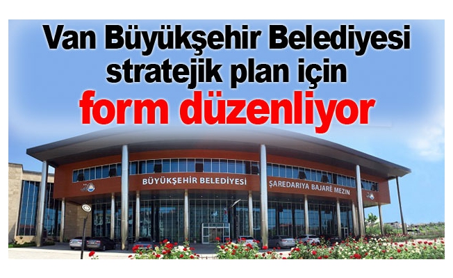 Van Büyükşehir Belediyesi stratejik plan için form düzenliyor