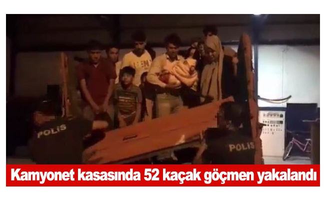 Kamyonet kasasında 52 kaçak göçmen yakalandı