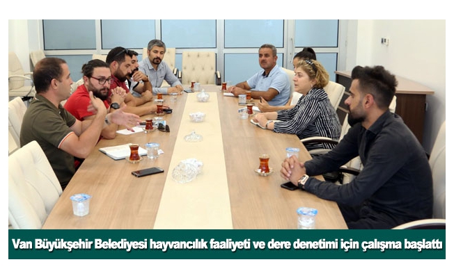 Van Büyükşehir Belediyesi hayvancılık faaliyeti ve dere denetimi için çalışma başlattı