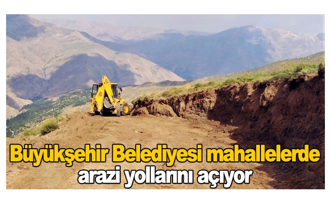 Büyükşehir Belediyesi mahallelerde arazi yollarını açıyor