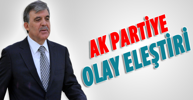 Erdoğan ve AK Parti'ye Abdullah Gül eleştirisi