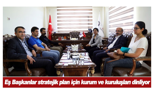 Eş Başkanlar stratejik plan için kurum ve kuruluşları dinliyor