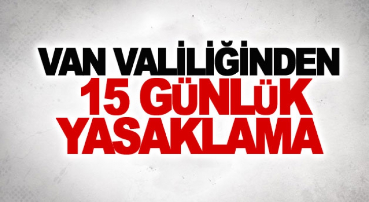 Van Valiliğinden 15 günlük yasaklama