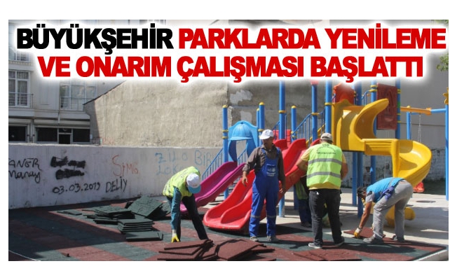 Büyükşehir parklarda yenileme ve onarım çalışması başlattı