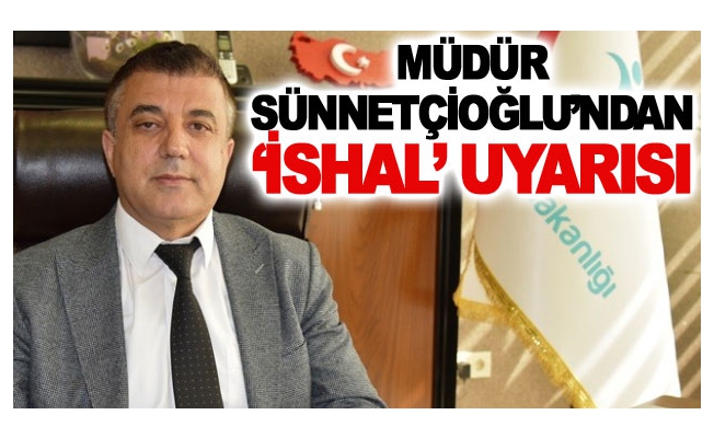 Müdür Sünnetçioğlu’ndan ‘ishal’ uyarısı