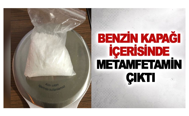 Benzin kapağı içerisinde 92 gram metamfetamin çıktı