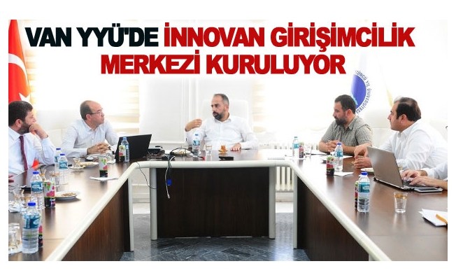 Van YYÜ'de İnnovan Girişimcilik Merkezi Kuruluyor