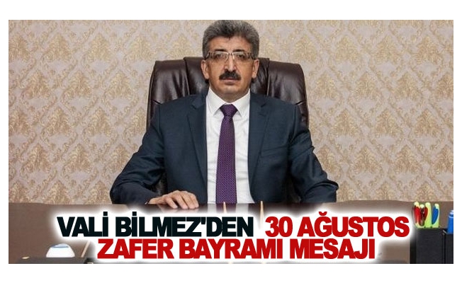 Vali Bilmez'den 30 Ağustos Zafer Bayramı mesajı