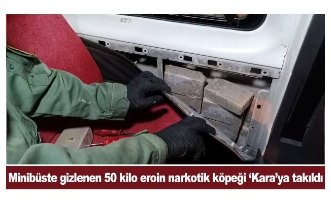 Minibüste gizlenen 50 kilo eroin narkotik köpeği ‘Kara’ya takıldı