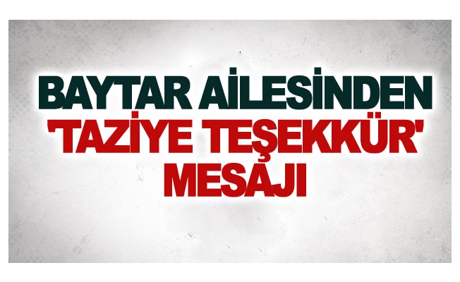 Baytar ailesinden 'Taziye Teşekkür' mesajı