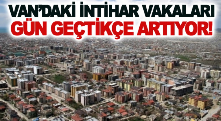 Van’daki intihar vakaları gün geçtikçe artıyor!