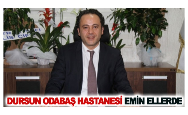 Dursun Odabaş Hastanesi emin ellerde