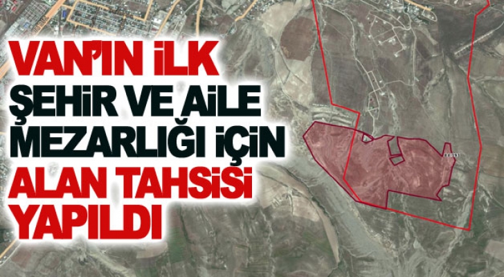 Van’ın ilk şehir ve aile mezarlığı için alan tahsisi yapıldı