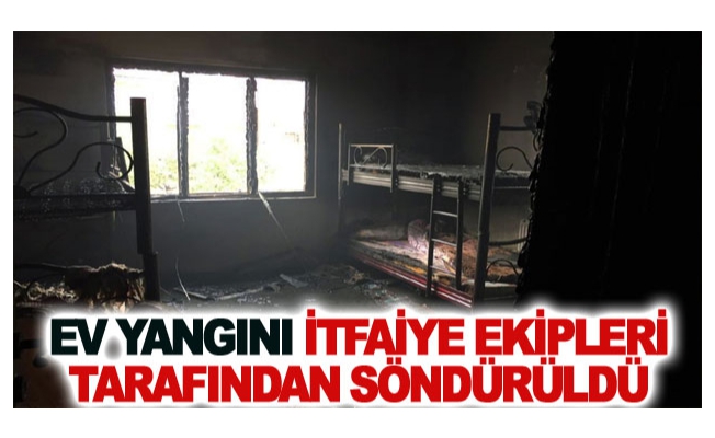 Ev yangını itfaiye ekipleri tarafından söndürüldü