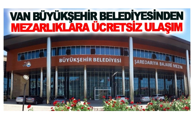 Van Büyükşehir Belediyesinden mezarlıklara ücretsiz ulaşım