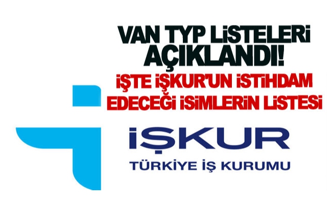 Van TYP Listeleri açıklandı! İşte İŞKUR'un istihdam edeceği isimlerin listesi