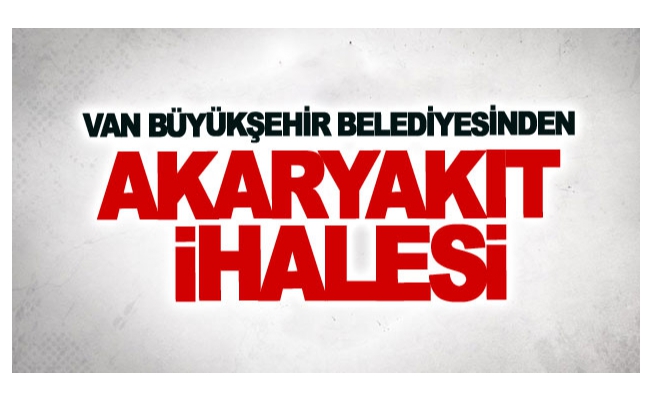 Van Büyükşehir Belediyesinden akaryakıt ihalesi