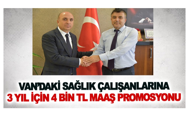 Van’daki sağlık çalışanlarına 3 yıl için 4 bin TL maaş promosyonu