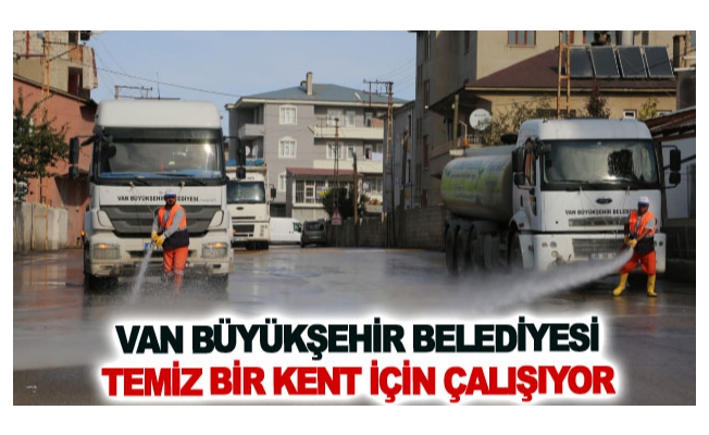 Van Büyükşehir Belediyesi temiz bir kent için çalışıyor