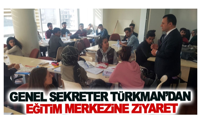 Genel Sekreter Türkman’dan eğitim merkezine ziyaret