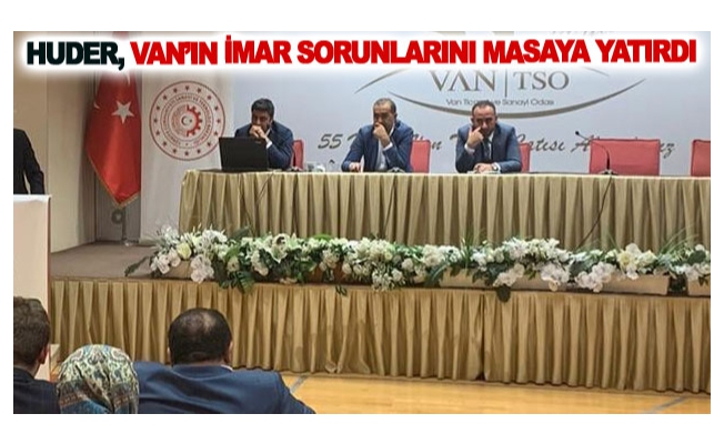 HUDER, Van’ın imar sorunlarını masaya yatırdı