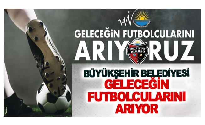 Büyükşehir belediyesi geleceğin futbolcularını arıyor