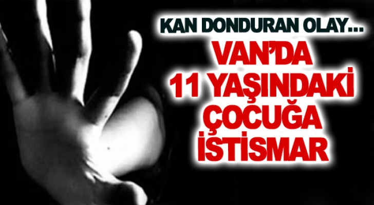 Kan donduran olay… Van’da 11 yaşındaki çocuğa istismar