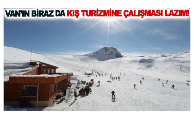 Van’ın biraz da kış turizmine çalışması lazım!