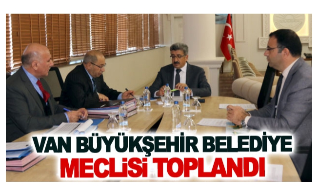 Van Büyükşehir Belediye Meclisi toplandı