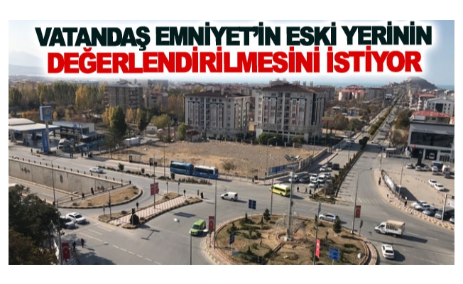 Vatandaş Emniyet’in eski yerinin değerlendirilmesini istiyor