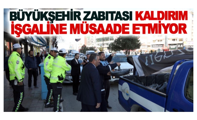 Büyükşehir zabıtası kaldırım işgaline müsaade etmiyor