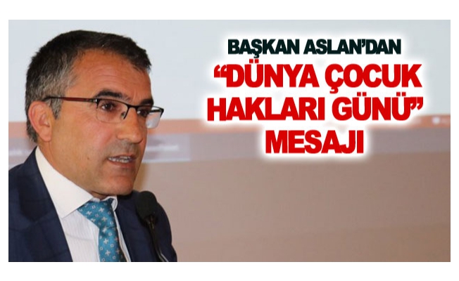 Başkan Aslan’dan Dünya Çocuk Hakları Günü mesajı