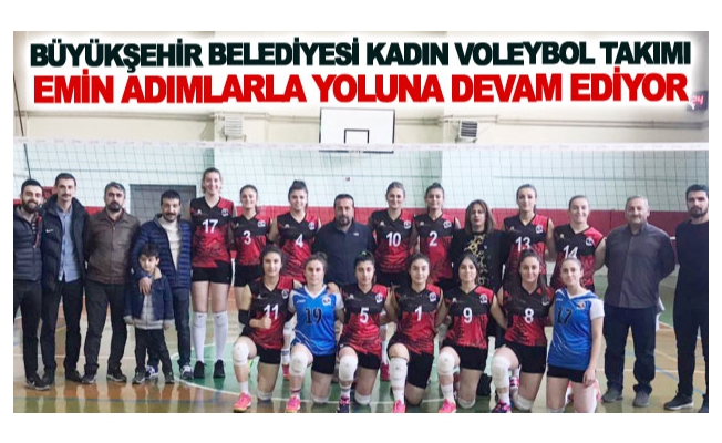 Büyükşehir Belediyesi Kadın Voleybol takımı emin adımlarla yoluna devam ediyor