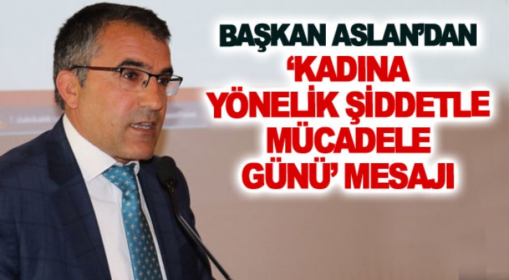 Başkan Aslan’dan ‘Kadına Yönelik Şiddetle Mücadele Günü’ mesajı