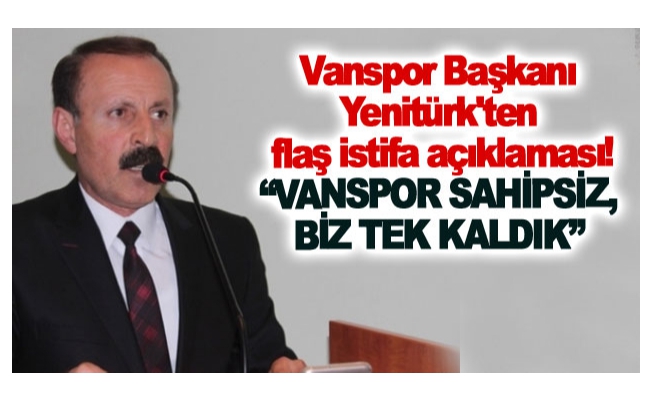 Vanspor Başkanı Yenitürk'ten flaş istifa açıklaması!