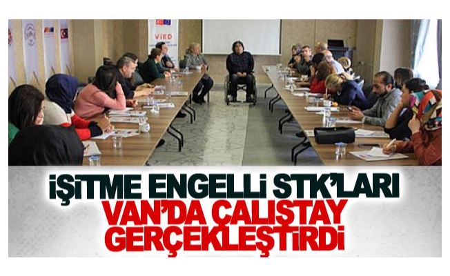 İşitme Engelli STK’ları Van’da çalıştay gerçekleştirdi