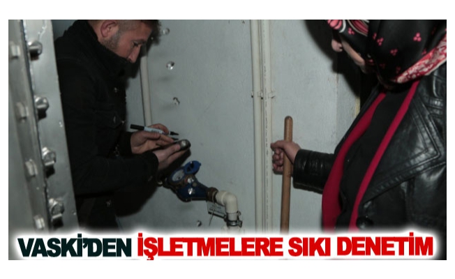 VASKİ’den işletmelere sıkı denetim