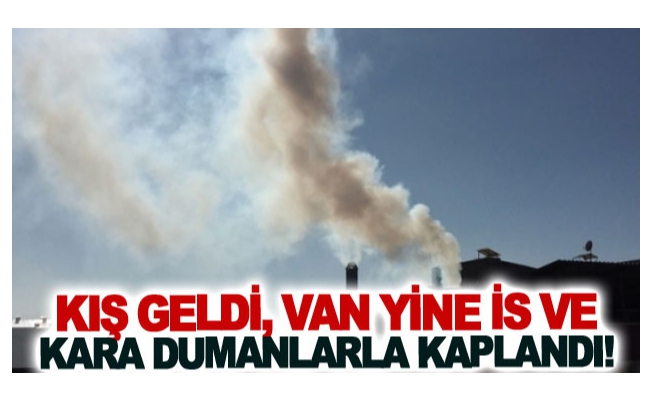 Kış geldi, Van yine is ve kara dumanlarla kaplandı!