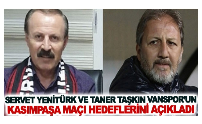 Servet Yenitürk ve Taner Taşkın Vanspor’un Kasımpaşa maçı hedeflerini açıkladı