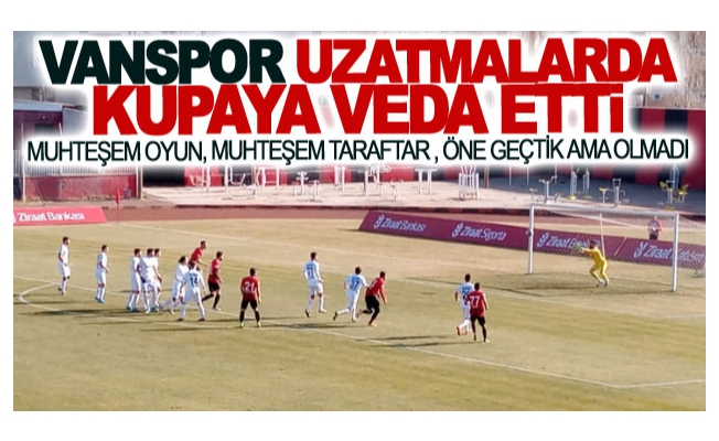 Vanspor uzatmalarda Kupaya veda etti