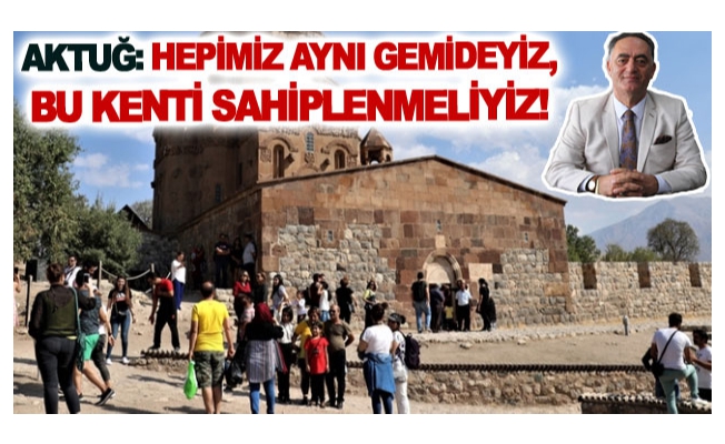 Aktuğ: Hepimiz aynı gemideyiz, bu kenti sahiplenmeliyiz!