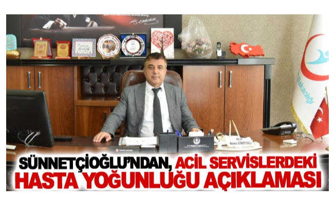 Sünnetçioğlu’ndan, Acil Servislerdeki Hasta Yoğunluğu Açıklaması