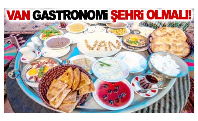 Van gastronomi şehri olmalı!