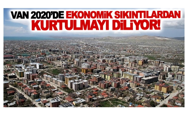 Van 2020’de ekonomik sıkıntılardan kurtulmayı diliyor!