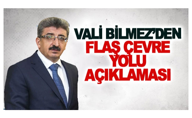 Vali Bilmez’den flaş çevre yolu açıklaması