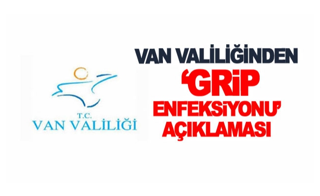 Van Valiliğinden ‘grip enfeksiyonu’ açıklaması