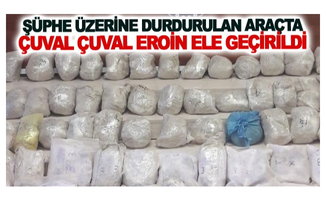 Şüphe üzerine durdurulan araçta çuval çuval eroin ele geçirildi