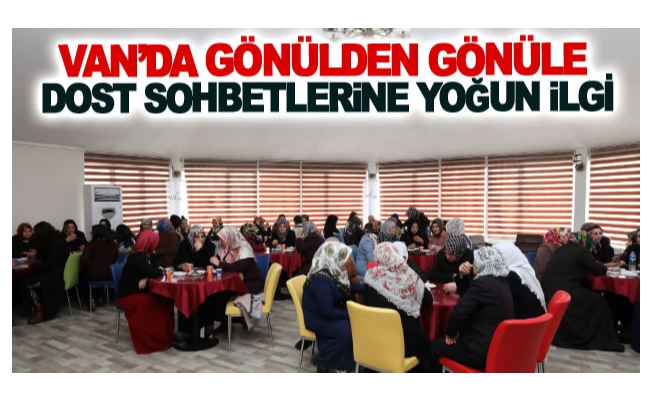 Van’da gönülden gönüle dost sohbetlerine yoğun ilgi