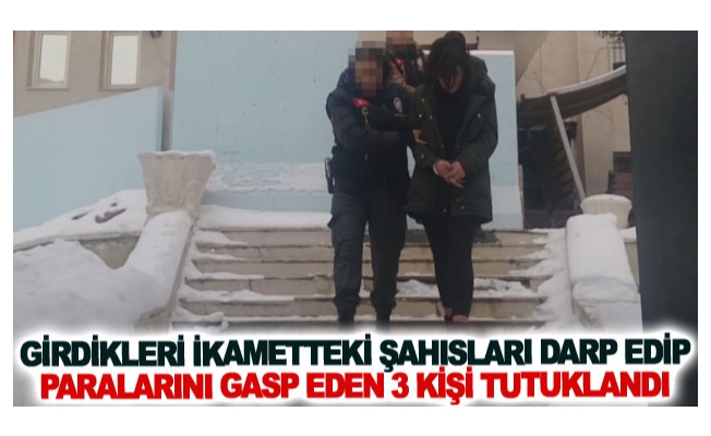 Girdikleri ikametteki şahısları darp edip paralarını gasp eden 3 kişi tutuklandı